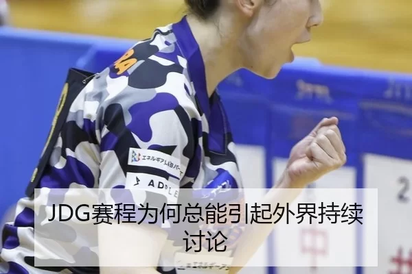 JDG赛程为何总能引起外界持续讨论
